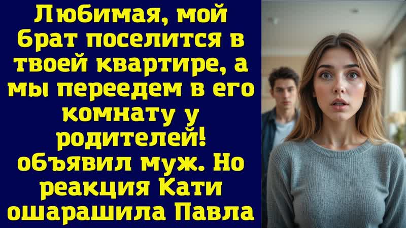 Любимая, мой брат поселится в твоей квартире, а мы переедем
