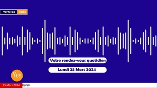 YesYesYa : Votre rendez-vous quotidien avec l'info - Lundi 25 Mars 2024