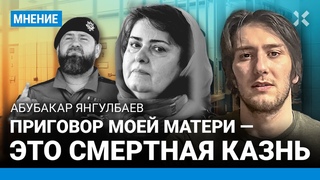 ЯНГУЛБАЕВ: Приговор моей матери — это смертная казнь