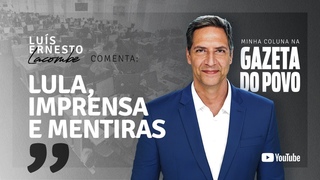 LULA, IMPRENSA E MENTIRAS - minha coluna na GAZETA DO POVO