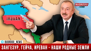 Ильхам Алиев: Зангезур, Гейча, Иреван - наши родные земли. И мы вернемся туда!